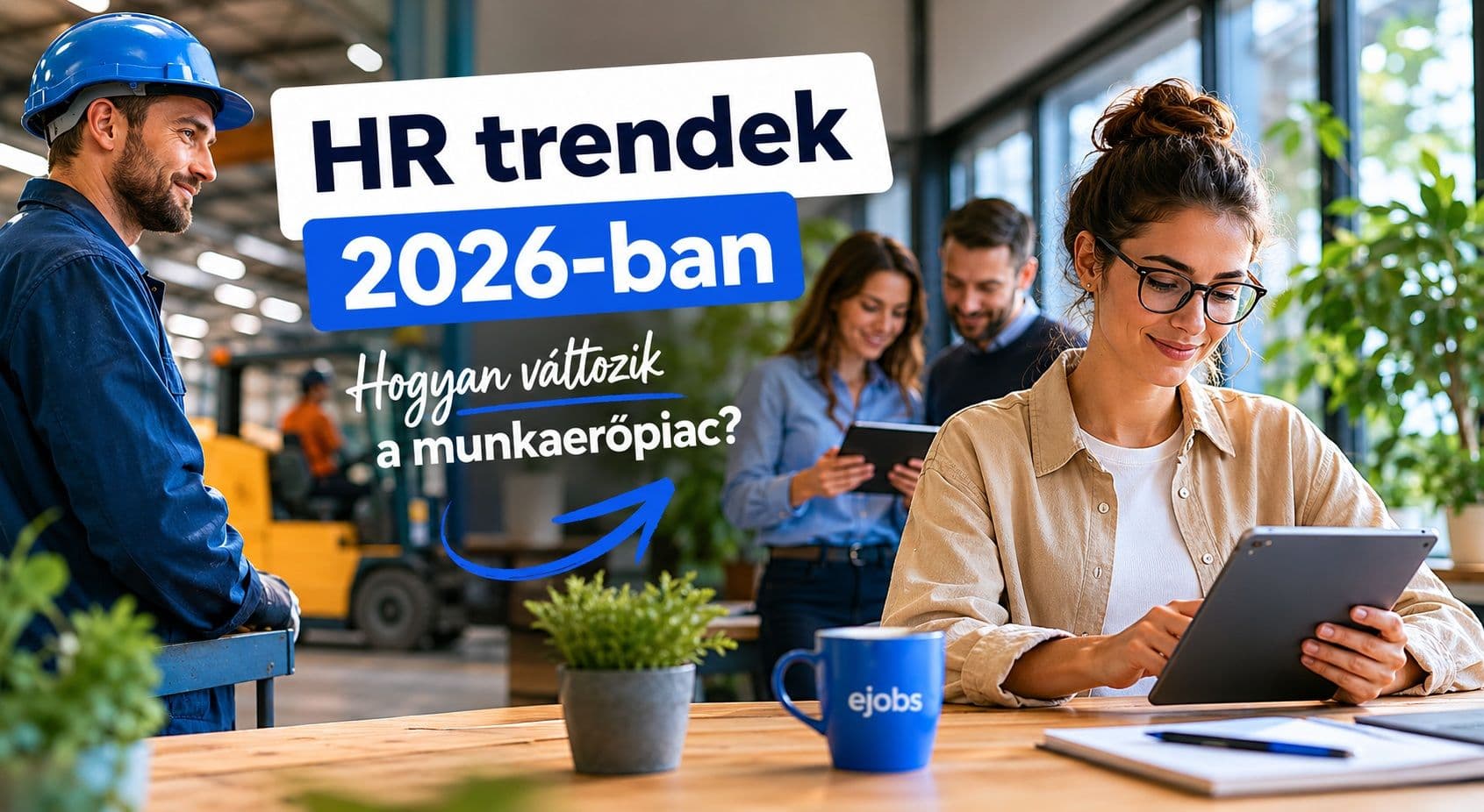HR trendek 2026-ban Magyarországon – hogyan változik a munkaerőpiac? | ejobs.hu